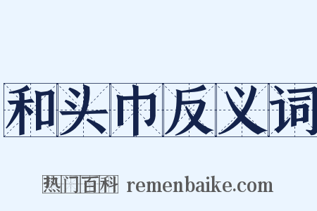 和头巾反义词是什么意思的图片